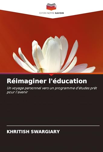 Réimaginer l'éducation: Un voyage personnel vers un programme d'études prêt pour l'avenir Réimaginer l'éducation: Un voyage personnel vers un programme d'études prêt pour l'avenir von Editions Notre Savoir