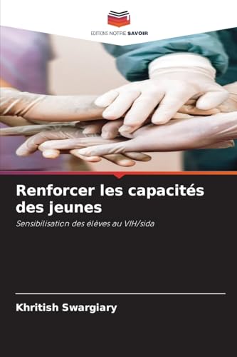 Renforcer les capacités des jeunes: Sensibilisation des élèves au VIH/sida von Editions Notre Savoir