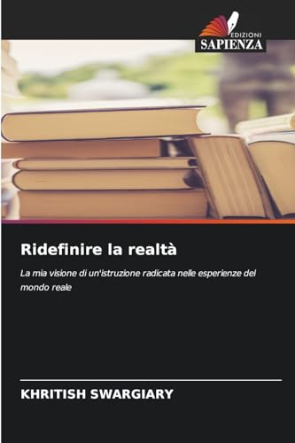 Ridefinire la realtà: La mia visione di un'istruzione radicata nelle esperienze del mondo reale von Edizioni Sapienza