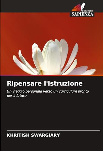 Ripensare l'istruzione: Un viaggio personale verso un curriculum pronto per il futuro Ripensare l'istruzione: Un viaggio personale verso un curriculum pronto per il futuro von Edizioni Sapienza
