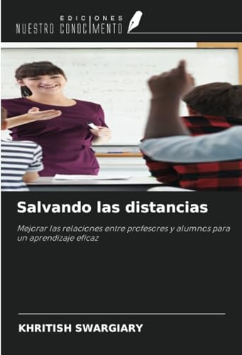Salvando las distancias: Mejorar las relaciones entre profesores y alumnos para un aprendizaje eficaz von Ediciones Nuestro Conocimiento
