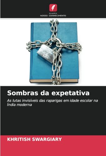 Sombras da expetativa: As lutas invisíveis das raparigas em idade escolar na Índia moderna von Edições Nosso Conhecimento