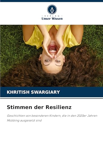 Stimmen der Resilienz: Geschichten von besonderen Kindern, die in den 2020er Jahren Mobbing ausgesetzt sind Stimmen der Resilienz: Geschichten von besonderen Kindern, die in den 2020er Jahren Mobbing ausgesetzt sind von Verlag Unser Wissen