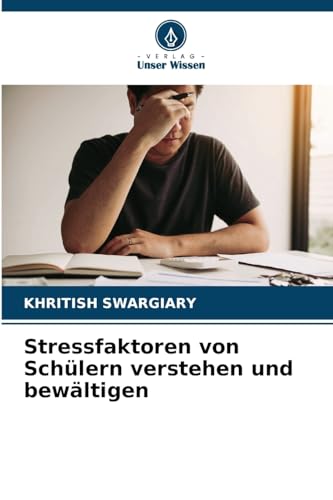 Stressfaktoren von Schülern verstehen und bewältigen: DE von Verlag Unser Wissen