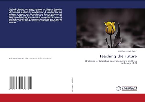 Teaching the Future: Strategies for Educating Generation Alpha and Beta in the Age of AI Teaching the Future: Strategies for Educating Generation Alpha and Beta in the Age of AI