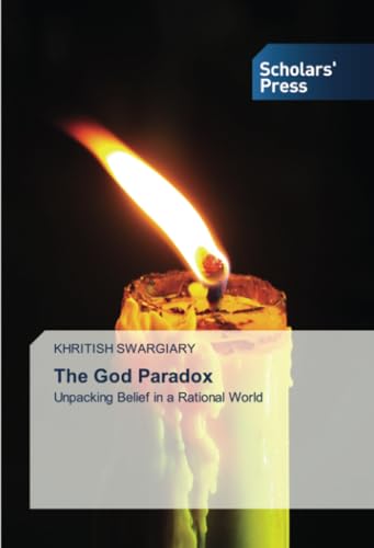 The God Paradox: Unpacking Belief in a Rational World von Scholars' Press