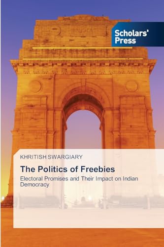 The Politics of Freebies: Electoral Promises and Their Impact on Indian Democracy von Scholars' Press