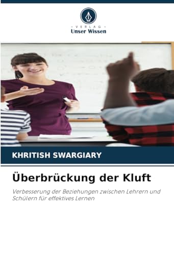 Überbrückung der Kluft: Verbesserung der Beziehungen zwischen Lehrern und Schülern für effektives Lernen von Verlag Unser Wissen