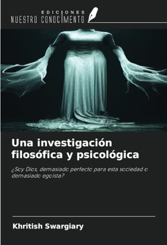 Una investigación filosófica y psicológica: ¿Soy Dios, demasiado perfecto para esta sociedad o demasiado egoísta? Una investigación filosófica y psicológica: ¿Soy Dios, demasiado perfecto para esta sociedad o demasiado egoísta? von Ediciones Nuestro Conocimiento
