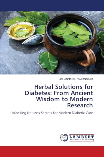 Herbal Solutions for Diabetes: From Ancient Wisdom to Modern Research: Unlocking Nature's Secrets for Modern Diabetic Care von LAP LAMBERT Academic Publishing
