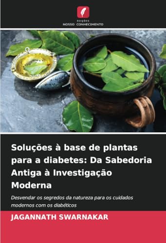 Soluções à base de plantas para a diabetes: Da Sabedoria Antiga à Investigação Moderna: Desvendar os segredos da natureza para os cuidados modernos com os diabéticos von Edições Nosso Conhecimento