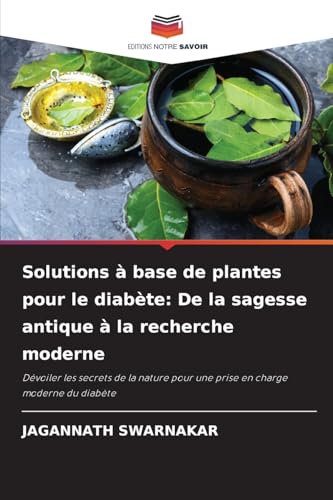 Solutions à base de plantes pour le diabète: De la sagesse antique à la recherche moderne: Dévoiler les secrets de la nature pour une prise en charge moderne du diabète von Editions Notre Savoir