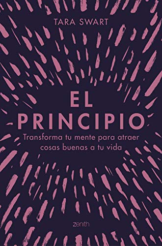 El principio: Transforma tu mente para atraer cosas buenas a tu vida (Autoayuda y superación)