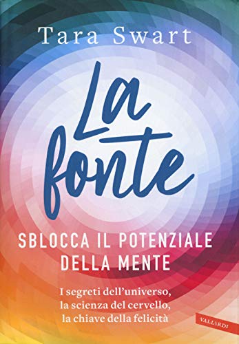 La fonte. Sblocca il potenziale della mente. I segreti dell'universo, la scienza del cervello, la chiave della felicità