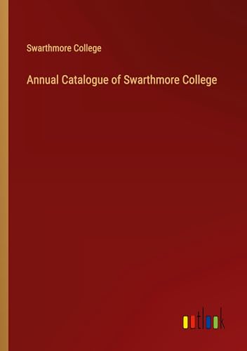 Annual Catalogue of Swarthmore College von Outlook Verlag