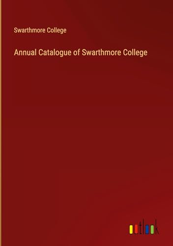 Annual Catalogue of Swarthmore College von Outlook Verlag
