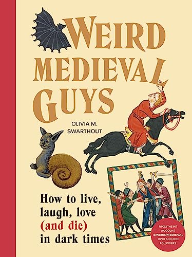 Weird Medieval Guys: How to Live, Laugh, Love (and Die) in Dark Times