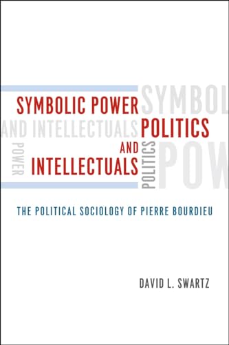 Symbolic Power, Politics, and Intellectuals: The Political Sociology of Pierre Bourdieu von University of Chicago Press