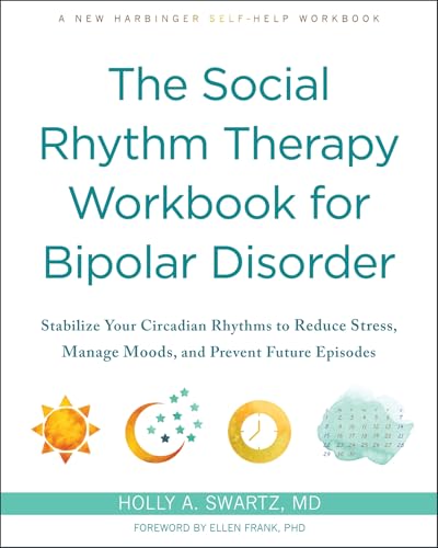 The Social Rhythm Therapy Workbook for Bipolar Disorder: Stabilize Your Circadian Rhythms to Reduce Stress, Manage Moods, and Prevent Future Episodes The Social Rhythm Therapy Workbook for Bipolar Disorder: Stabilize Your Circadian Rhythms to Reduce Stress, Manage Moods, and Prevent Future Episodes