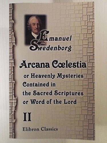 Arcana Cœlestia: Or Heavenly Mysteries Contained in the Sacred Scriptures or, Word of the Lord. Volume 2 von Adamant Media Corporation
