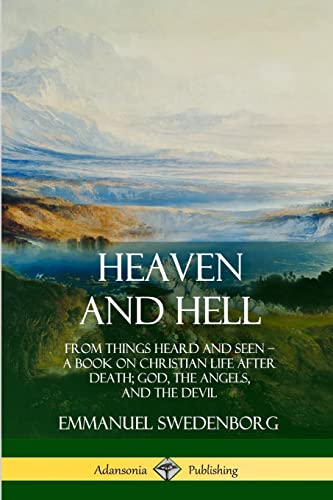 Heaven and Hell: From Things Heard and Seen, A Book on Christian Life After Death; God, the Angels, and the Devil von Lulu.com