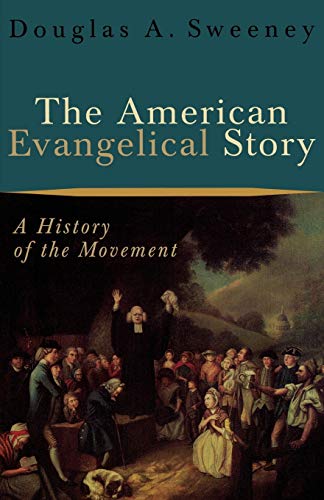 The American Evangelical Story: A History of the Movement