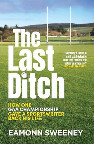 The Last Ditch: How One GAA Championship Gave a Sportswriter Back His Life The Last Ditch: How One GAA Championship Gave a Sportswriter Back His Life von Hachette Books Ireland