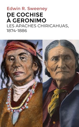 De Cochise à Geronimo: Les Apaches Chiricahuas, 1874-1886 De Cochise à Geronimo: Les Apaches Chiricahuas, 1874-1886 von DU ROCHER
