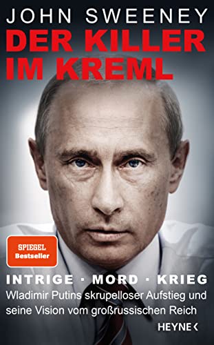 Der Killer im Kreml: Intrige, Mord, Krieg - Wladimir Putins skrupelloser Aufstieg und seine Vision vom großrussischen Reich