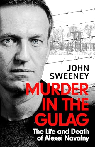 Murder in the Gulag: The Life and Death of Alexei Navalny