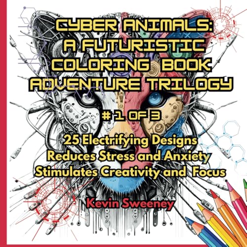 CYBER ANIMALS: A FUTURISTIC COLORING BOOK ADVENTURE TRILOGY: Where Robotic Creatures and High-Tech Wildlife Collide! CYBER ANIMALS: A FUTURISTIC COLORING BOOK ADVENTURE TRILOGY: Where Robotic Creatures and High-Tech Wildlife Collide!