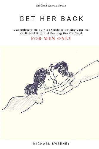 Get Her Back: FOR MEN ONLY - A Complete Step-by-Step Guide on How to Get Your Ex Girlfriend Back and Keep Her for Good von CREATESPACE