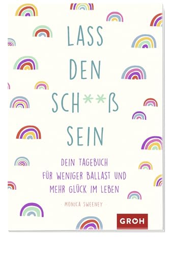 Lass den Sch**ß sein: Dein Tagebuch für weniger Ballast und mehr Glück im Leben