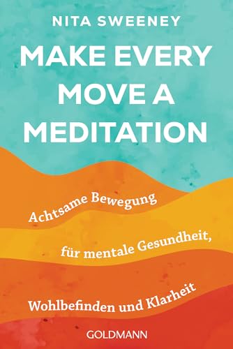 Make Every Move a Meditation: Achtsame Bewegung für mentale Gesundheit, Wohlbefinden und Klarheit Make Every Move a Meditation: Achtsame Bewegung für mentale Gesundheit, Wohlbefinden und Klarheit