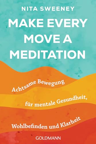 Make Every Move a Meditation: Achtsame Bewegung für mentale Gesundheit, Wohlbefinden und Klarheit von Goldmann Verlag