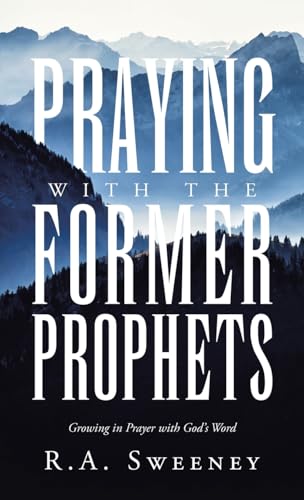 Praying with the Former Prophets: Growing in Prayer with God's Word von WestBow Press