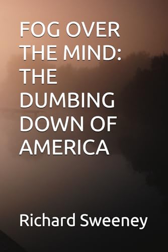 FOG OVER THE MIND: THE DUMBING DOWN OF AMERICA von Independently published