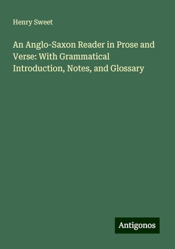 An Anglo-Saxon Reader in Prose and Verse: With Grammatical Introduction, Notes, and Glossary von Antigonos Verlag