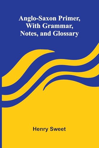 Anglo-Saxon Primer, With Grammar, Notes, and Glossary von Alpha Edition