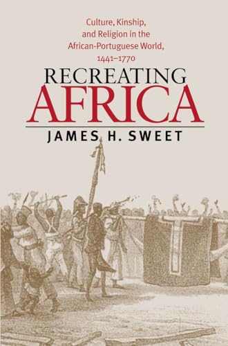 Recreating Africa: Culture, Kinship, and Religion in the African-Portuguese World, 1441-1770 von University of North Carolina Press