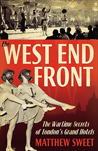 West End Front: The Wartime Secrets of London's Grand Hotels