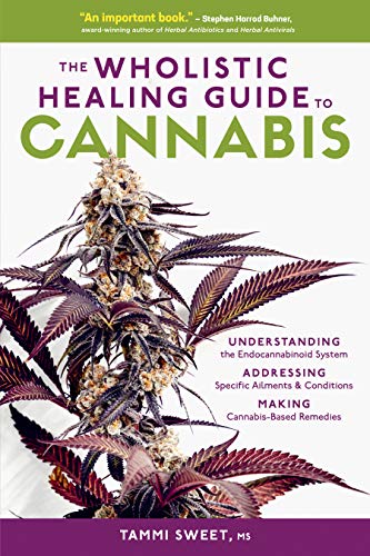 The Wholistic Healing Guide to Cannabis: Understanding the Endocannabinoid System, Addressing Specific Ailments and Conditions, and Making Cannabis-Based Remedies von Workman Publishing