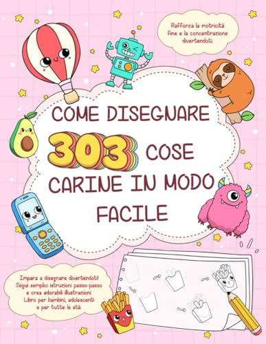 Come disegnare 303 cose carine in modo facile - Impara a disegnare divertendoti!: Segui semplici istruzioni passo-passo e crea adorabili ... per bambini, adolescenti e per tutte le età. Come disegnare 303 cose carine in modo facile - Impara a disegnare divertendoti!: Segui semplici istruzioni passo-passo e crea adorabili ... per bambini, adolescenti e per tutte le età. von Independently published