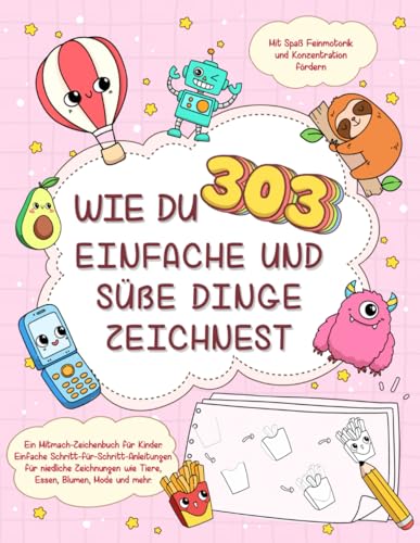 Wie du 303 einfache und süße Dinge zeichnest-Ein Mitmach-Zeichenbuch für Kinder: Einfache Schritt-für-Schritt-Anleitungen für niedliche Zeichnungen ... Mit Spaß Feinmotorik & Konzentration fördern. Wie du 303 einfache und süße Dinge zeichnest-Ein Mitmach-Zeichenbuch für Kinder: Einfache Schritt-für-Schritt-Anleitungen für niedliche Zeichnungen ... Mit Spaß Feinmotorik & Konzentration fördern.