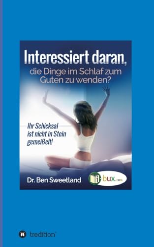 Interessiert daran, die Dinge im Schlaf zum Guten zu wenden?: Ihr Schicksal ist nicht in Stein gemeißelt (Bewusste Lebensgestaltung)