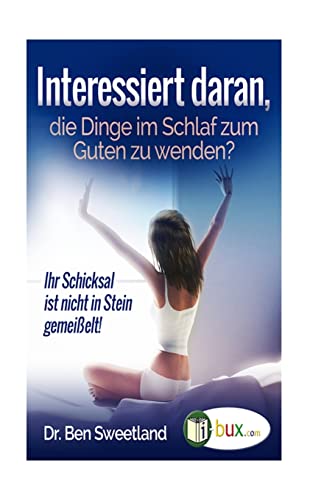 Interessiert daran, die Dinge im Schlaf zum Guten zu wenden?: Ihr Schicksal ist nicht in Stein gemeißelt (Bewusster leben, Band 30) von CREATESPACE