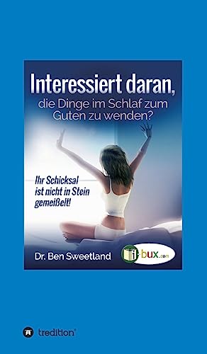 Interessiert daran, die Dinge im Schlaf zum Guten zu wenden?: Ihr Schicksal ist nicht in Stein gemeißelt von tredition
