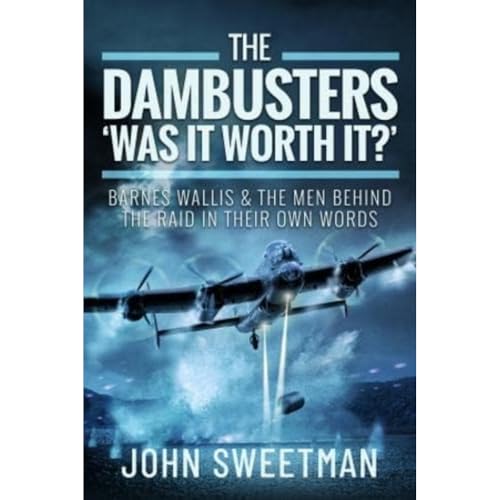 The Dambusters - 'Was the Raid Worthwhile?': Barnes Wallis and the Men Behind the Raid in Their Own Words von Air World