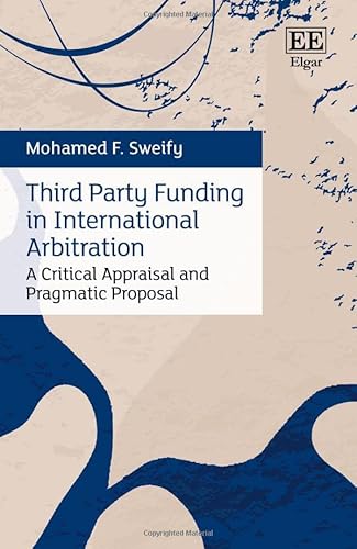 Third Party Funding in International Arbitration: A Critical Appraisal and Pragmatic Proposal von Edward Elgar Publishing Ltd