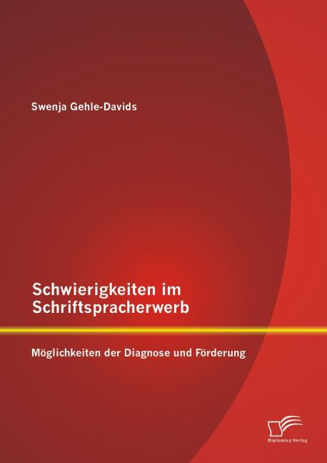 Schwierigkeiten im Schriftspracherwerb: Möglichkeiten der Diagnose und Förderung von Diplomica Verlag